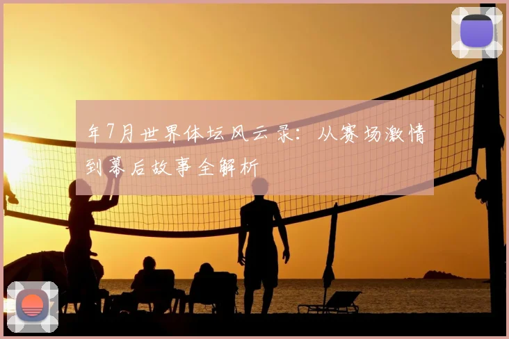 年7月世界体坛风云录:从赛场激情到幕后故事全解析