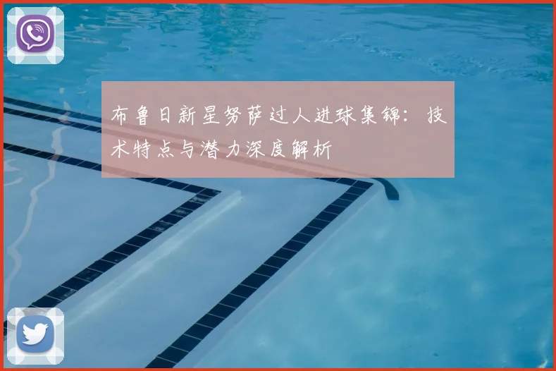 布鲁日新星努萨过人进球集锦:技术特点与潜力深度解析
